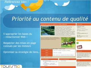Priorité au contenu de qualité S’approprier les bases du « rédactionnel Web » Respecter des mises en page connues par les moteurs Optimiser sa stratégie de liens… Référencez bien !  