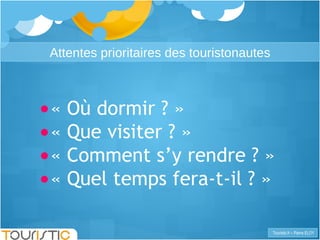 « Où dormir ? » « Que visiter ? » « Comment s’y rendre ? » « Quel temps fera-t-il ? » Attentes prioritaires des touristonautes 