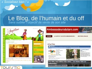 Le Blog, de l’humain et du off « Socialisez bien ! » Sans oublier l’objectif de vente de son site 