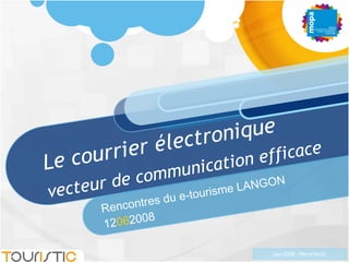 Le courrier électronique vecteur de communication efficace Rencontres du e-tourisme LANGON 12 06 2008 