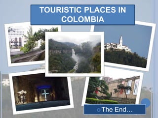 TOURISTIC PLACES IN COLOMBIAThe End…