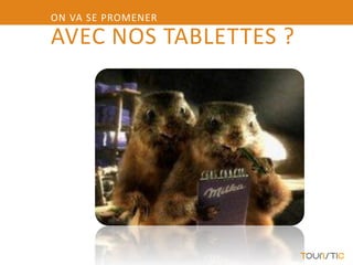 ON VA SE PROMENER

AVEC NOS TABLETTES ?
 