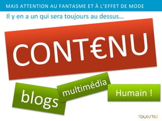 MAIS ATTENTION AU FANTASME ET À L’EFFET DE MODE
Il y en a un qui sera toujours au dessus…




                                      Humain !
 