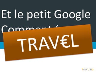 Et le petit Google
Comment ‘y va ?
  Il a appris un nouveau mot…
 