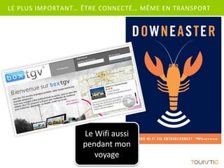 LE PLUS IMPORTANT… ÊTRE CONNECTÉ… MÊME EN TRANSPORT




                  Le Wifi aussi
                  pendant mon
                     voyage
 