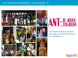 UN HUMAIN DERRIÈRE LA MACHINE 




                                  Je fais comment pour conseiller
                                  mon appli si je n’ai jamais touché
                                  un smartphone ?
 