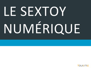 LE SEXTOY
NUMÉRIQUE
 