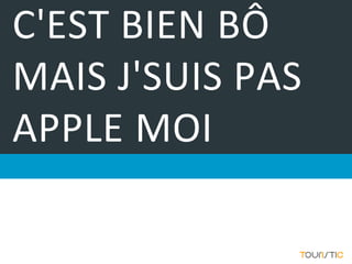 C'EST BIEN BÔ
MAIS J'SUIS PAS
APPLE MOI
 
