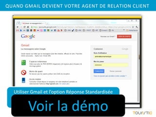 QUAND GMAIL DEVIENT VOTRE AGENT DE RELATION CLIENT




  Utiliser Gmail et l’option Réponse Standardisée


        Voir la démo
 