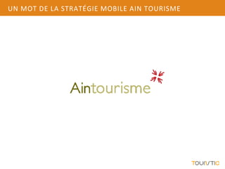 UN MOT DE LA STRATÉGIE MOBILE AIN TOURISME
 