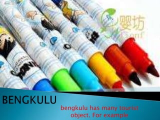bengkulu has many tourist
object. For example
 