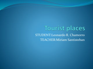 STUDENT:Leonardo R. Chamorro
TEACHER:Miriam Santisteban
 