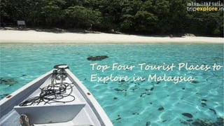 Top Four Tourist Places to
Explore in Malaysia
 
