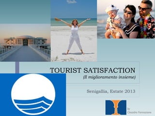 TOURIST SATISFACTION
(Il miglioramento insieme)
Senigallia, Estate 2013

by
Clessidra Formazione

 