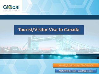 Tourist/Visitor Visa To Canada
Tourist/Visitor Visa to Canada
7804360500 e-mail – jobs@gipcs.com
 