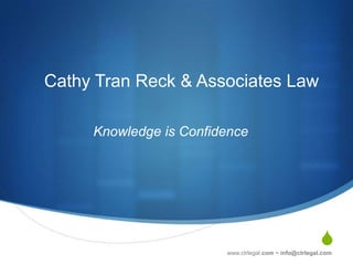 S
Cathy Tran Reck & Associates Law
Knowledge is Confidence
www.ctrlegal.com ~ info@ctrlegal.com
 