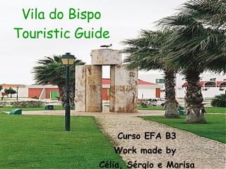 Vila do Bispo Touristic Guide Curso EFA B3 Work made by  Célia, Sérgio e Marisa 