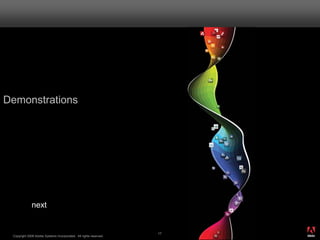 Demonstrations




             next

                                                                        ®




                                                                   17
 Copyright 2008 Adobe Systems Incorporated. All rights reserved.
 