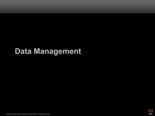 Data Management




                                                                       ®




                                                                  51
Copyright 2008 Adobe Systems Incorporated. All rights reserved.
 