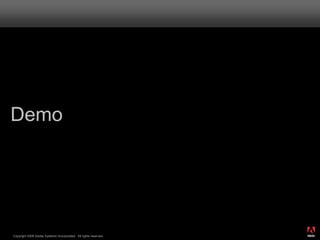 Demo




                                                                  ®




Copyright 2008 Adobe Systems Incorporated. All rights reserved.
 