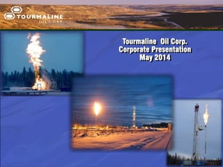 Tourmaline Oil Corp.
Corporate Presentation
May 2014
 