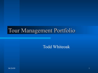 Tour Management Portfolio Todd Whiteoak 06/26/09 
