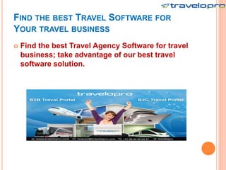 FIND THE BEST TRAVEL SOFTWARE FOR
YOUR TRAVEL BUSINESS
 Find the best Travel Agency Software for travel
business; take advantage of our best travel
software solution.
 