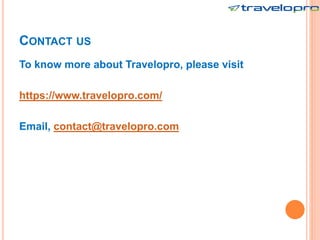 CONTACT US
To know more about Travelopro, please visit
https://www.travelopro.com/
Email, contact@travelopro.com
 