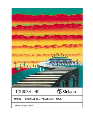 TOURISM, INC.
MARKET- READINESS SELF-ASSESSMENT TOOL

 Ontario Ministry of Tourism
 