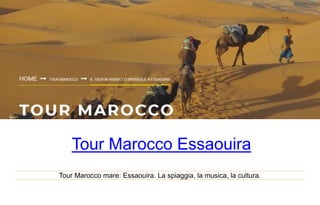 Tour Marocco Essaouira
Tour Marocco mare: Essaouira. La spiaggia, la musica, la cultura.
 