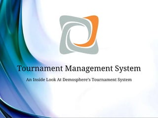 Tournament Management System
An Inside Look At Demosphere’s Tournament System
 