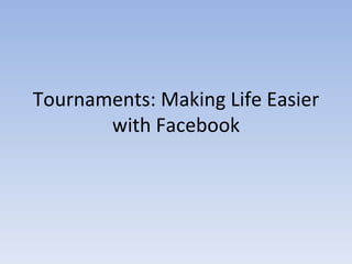 Tournaments: Making Life Easier with Facebook 