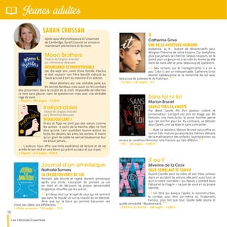 It
Catherine Grive
UNE BELLE AVENTURE HUMAINE
Joséphine, Jo, It… Autant de dénominatifs pour
désigner l’héroïne de notre histoire. Car Joséphine,
plus que jamais, se cherche. Depuis toujours, on la
prend pour un garçon et, à la suite du drame qu’elle
vient de vivre, elle se pose beaucoup de questions.
Des romans sur le transgenrisme, il y en a
peu. Celui-ci est un indispensable. Catherine Grive
aborde l’adolescence et la recherche de soi avec
beaucoup de justesse et de fraîcheur.
>> Scripto - 192 pages - 9 €
Sans foi ni loi
Marion Brunet
CAVALE VERS LA LIBERTÉ
Far West. Garett, fils d'un pasteur violent et
conservateur. Lorsqu'il est pris en otage par Ab
Stenson, une hors-la-loi, le jeune homme pense
que c'en est fini pour lui. Au contraire, va débuter
pour Garett, une vie libre et sans contrainte…
Avec ce western, Marion Brunet nous offre un
roman très mature qui aborde les thèmes délicats
de la maltraitance des enfants, la prostitution, ou
encore la condition féminine. Une histoire qui fait réfléchir.
>> PKJ - 224 pages - 16,90 €
X ou Y
Séverine de la Croix
FAUX-SEMBLANT ET SURVIE
Quand Camille perd sa mère et son frère jumeau
dans un accident de voiture, elle perd aussi tout ce
qu’il lui reste : son père – qui depuis a sombré dans
l’alcool et le chagrin – sa joie de vivre et sa propre
identité.
Un titre qui évoque l’après, la reconstruction,
le combat pour être soi-même et, finalement,
l’amour, plus fort que tout. Quelle belle plume et
quelle sensibilité ! Bouleversant.
>> Éditions du Rocher - 248 pages - 14,90 €
Moon Brothers
Traduit de l’anglais (Irlande)
par Clémentine Beauvais
INOUBLIABLE ET INDISPENSABLE
Joe, dix-sept ans, vient d'une famille d'exclus
et doit soutenir son frère bientôt exécuté au
Texas accusé à tort du meurtre d’un policier.
Moon Brothers est une véritable perle sur
les secrets familiaux mais aussi sur les combats
des prisonniers dans le couloir de la mort. Impossible de refermer
ce livre sans pleurer, sans se questionner mais avec une véritable
rage de vivre.
>> Rageot - 384 pages - 15,90 €
Inséparables
Traduit de l’anglais (Irlande)
par Clémentine Beauvais
ÉPOUSTOUFLANT !
Grace et Tippi ne sont pas des sœurs comme
les autres : à partir de la hanche, elles ne font
plus qu’une. Leur quotidien tourne autour du
lycée, les devoirs, les amis, les sorties. À moins
qu’un grain de sable ne vienne bouleverser leur
vie à tout jamais…
L’auteure nous offre une forte expérience de lecture et de vie
armée de son récit en vers libres qui prend au cœur et aux tripes.
>> Rageot - 416 pages - 8,90 €
Journal d’un amnésique
Nathalie Somers
LA (RE)DÉCOUVERTE DE SOI
Romain, ado discret et rejeté, devient amnésique
après une chute. L'occasion de prendre sa vie
en main et de découvrir sa propre personnalité
longtemps étouffée par les autres.
Un beau récit sur le rejet de ceux qui ne rentrent
pas dans "le moule", et sur la cruauté qui en découle.
Ainsi que sur la force qui permet d'assumer ses
choix, ses idées, ses différences.
>> Didier Jeunesse - 192 pages - 15 €
Après avoir été professeure à l’université
de Cambridge, Sarah Crossan se consacre
maintenant pleinement à l’écriture.
SARAH CROSSAN
10
Les Libraires Ensemble
Jeunes adultes
 