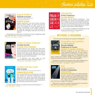 Signé Poète X
Elizabeth Acevedo
Traduit de l’anglais (États-Unis)
par Clémentine Beauvais
TROUVER SA VOIX
Harlem, aujourd’hui. Une jeune femme, Xiomara,
rêve d’un avenir meilleur. Un avenir loin, bien loin
de sa mère dévote, de son père injuste, de son
quartier conservateur et des regards moqueurs
et cruels des hommes. Et si la clef, celle qui lui
permettra de s’échapper, était dans ses mots, sa
poésie ?
Des paroles qui résonnent et résonneront encore longtemps après
avoir refermé le livre. Un roman coup de poing.
>> Nathan - 381 pages - 16,95 €
Falalalala
Émilie Chazerand
UN LIVRE DÉJANTÉ !
Bienvenue chez la famille Tannenbaum : trois
générations de femmes achondroplases (naines
pour simplifier le terme). Sans oublier Richard, dix-
neuf ans, le seul homme et qui plus est de taille
normale. Suivez cette famille loufoque qui vit dans
la région la plus festive de Noël, l'Alsace.
Un vrai bijou complètement déjanté et qui fait
beaucoup, beaucoup rire mais pas que !
>> Sarbacane - 512 pages - 18 €
Chère Fubuki Katana
Annelise Heurtier
LE JAPON VU DE L’INTÉRIEUR
Annelise Heurtier nous plonge, avec l’aide d’Emi
et de sa plume, dans la société japonaise comme
nous ne la voyons que trop rarement. Une fresque
amicale entre deux jeunes filles que le destin a
réunies et une photographie réaliste d’une société
que bien souvent nous romançons.
À découvrir, que vous soyez ou non
passionné(e)s par le pays du Soleil-Levant !
>> Casterman - 336 pages - 14,90 €
Le bleu de tes mots
Cath Crowley
Traduit de l’anglais (Australie) par Maud Ortalda
L’AMOUR PAR LES LIVRES
Dans une petite librairie en Australie, Henry travaille
avec Rachel, une ancienne camarade de classe,
amoureuse de lui depuis des années. Elle n'ose se
confier à lui que par des petits mots qu'elle glisse
dans les livres. Commence alors une correspondance
pas comme les autres entre eux deux.
Une jolie histoire d'amour au milieu des livres et de la librairie !
>> PKJ - 288 pages - 17,90 €
Enquêtes aux jardins
LES EMPOISONNEURS
Romain Veilletet,
Guillaume Le Cornec
ENQUÊTES ET ÉNIGMES VÉGÉTALES…
Monsieur Ecolloyd, un vieil ami d’Emma et
Lucas disparaît subitement. Ces deux jeunes,
habitués du Jardin des Plantes, se lancent à sa
recherche, soupçonnant un milliardaire du web
d’être impliqué dans l’affaire. Danger, chausse-trappes, coups de
théâtre et coups de tonnerre, rien ne leur sera épargné !
PInspirez puis laissez-vous aspirer dans cette enquête qui va
à mille à l’heure pleine de mystères et de rebondissements !
>> Éditions du Rocher - 196 pages - 12,90 €
Exit
JOURNAL DE BORD 29
Dimitris Chassapakis
LIVRE MYSTÈRE
Deschercheursontdisparuennelaissantderrière
eux que... ce livre ! Pour comprendre ce qu'il s'est
passé, il faudra faire preuve d'observation et de
créativité en résolvant 63 énigmes à l'aide du livre,
d'un crayon, d'un smartphone, d'un ordinateur
avec Internet, du courage et de la logique !
Découvrez ce nouveau concept d’escape book où vous devrez
faire face à de nombreux mystères à résoudre !
>> Deux Coqs d’Or - 144 pages - 12,99 €
MYSTÈRES À RÉSOUDRE
Des livres pour les amateurs de suspense et d'énigmes !
11
Les Libraires Ensemble
Jeunes adultes
 
