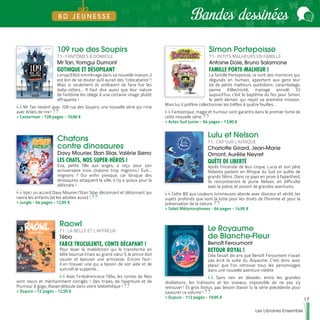 17
Les Libraires Ensemble
Bandes dessinées
109 rue des Soupirs
T1 : FANTÔMES À DOMICILE
Mr Tan,Yomgui Dumont
GOTHIQUE ET DÉSOPILANT
Lorsqu'Elliot emménage dans sa nouvelle maison, il
est loin de se douter qu'il aurait des "colocataires" !
Mais si seulement ils arrêtaient de faire fuir les
baby-sitters… Il faut dire aussi que leur nature
de fantôme les oblige à une certaine image plutôt
effrayante !
Mr Tan revient avec 109 rue des Soupirs, une nouvelle série qui rime
avec éclats de rire !
>> Casterman - 128 pages - 10,90 €
Simon Portepoisse
T1 : PETITS MALHEURS EN FAMILLE
Antoine Dole, Bruno Salamone
FAMILLE PORTE-MALHEUR !
La famille Portepoisse, ce sont des monstres qui,
déguisés en humain, apportent aux gens leur
lot de petits malheurs quotidiens : carambolage,
panne d’électricité, mariage annulé. Et
aujourd’hui, c’est le baptême du feu pour Simon,
le petit dernier, qui reçoit sa première mission.
Mais lui, il préfère collectionner les trèfles à quatre feuilles…
Fantastique, magie et humour sont garantis dans le premier tome de
cette nouvelle série.
>> Actes Sud Junior - 64 pages - 13,90 €
Chatons
contre dinosaures
Davy Mourier, Stan Silas,Valérie Sierro
LES CHATS, NOS SUPER-HÉROS !
Eva, petite fille aux anges, a reçu pour son
anniversaire trois chatons trop mignons ! Euh...
mignons ? Oui enfin presque, car lorsque des
dinosaures attaquent la ville, il n'y a qu'eux pour la
défendre !
Voici un accord Davy Mourier/Stan Silas déconnant et détonnant qui
ravira les enfants (et les adultes aussi) !
>> Jungle - 64 pages - 12,95 €
Lulu et Nelson
T1 : CAP SUR L’AFRIQUE
Charlotte Girard, Jean-Marie
Omont, Aurélie Neyret
QUÊTE DE LIBERTÉ
Après l’incendie de leur cirque, Lucia et son père
Roberto partent en Afrique du Sud en quête de
grands félins. Dans ce pays en proie à l'apartheid,
ils rencontreront le jeune Nelson, en difficulté
avec la police, et vivront de grandes aventures.
Cette BD aux couleurs lumineuses aborde avec douceur et vérité, les
sujets profonds que sont la lutte pour les droits de l’homme et pour la
préservation de la nature.
>> Soleil Métamorphoses - 64 pages - 14,95 €
Raowl
T1 : LA BELLE ET L'AFFREUX
Tébo
FARCE TRUCULENTE, CONTE DÉCAPANT !
Pour lever la malédiction qui le transforme en
bête bourrue (mais au grand cœur !), le prince doit
sauver et épouser une princesse. Encore faut-
il en trouver une qui a besoin de son aide et de
surcroît le supporte…
Avec l’irrévérencieux Tébo, les contes de fées
sont revus et méchamment corrigés ! Des tripes, de l'aventure et de
l'humour à gogo, Raowl déboule dans votre bibliothèque !
>> Dupuis - 72 pages - 12,50 €
Le Royaume
de Blanche-Fleur
Benoît Feroumont
RETOUR ROYAL !
Cela faisait dix ans que Benoît Feroumont n’avait
pas écrit la suite du Royaume. C’est donc avec
plaisir que l’on retrouve tous les personnages
dans une nouvelle aventure inédite.
Sans rien en dévoiler, entre les grandes
révélations, les trahisons et les oiseaux, impossible de ne pas s'y
retrouver ! Et gros bonus, pas besoin d'avoir lu la série précédente pour
savourer ce volume !
>> Dupuis - 112 pages - 19,95 €
B D J E U N E S S E
 