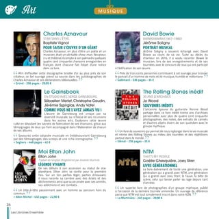 Charles Aznavour
STAR SANS L’ÊTRE
Baptiste Vignol
POUR SAISIR L’ŒUVRE D’UN GÉANT
Charles Aznavour, en plus d’être un poète et un
musicien, était un véritable show-man. Novateur,
cru et théâtral, il compte à son palmarès quelques
quatre cent cinquante chansons enregistrées en
français dont chacune fait l'objet d'une notice
dans ce livre.
Afin d'effeuiller cette discographie brodée d'or au plus près de son
créateur, ce bel ouvrage prend sa source dans les autobiographies de
Charles Aznavour et ses déclarations télévisuelles.
>> Gründ - 256 pages - 29,95 €
Le Gainsbook
EN STUDIO AVEC SERGE GAINSBOURG
Sébastien Merlet, Christophe Geudin,
Jérémie Szpirglas, Andy Votel
COMME VOUS NE L’AVEZ JAMAIS VU !
L’œuvre de Gainsbourg est unique par sa
diversité musicale, sa richesse et ses incursions
dans les autres arts. Explorons cette œuvre
culte en dévoilant les secrets de fabrication de ses chansons, grâce aux
témoignages de ceux qui l’ont accompagné dans l’élaboration de chacun
de ses albums.
Savourez cette odyssée musicale en (re)découvrant Gainsbourg
par des témoignages, des scoops et une riche iconographie.
>> Seghers - 448 pages - 42 €
Moi Elton John
Elton John
Traduit de l’anglais (Angleterre) par Anatole Muchnik
LÉGENDE VIVANTE
De ses débuts à son accession au statut de star
planétaire, Elton John se confie pour la première
fois. Sur un ton parfois léger, parfois émouvant,
il nous raconte sa carrière avec des éclats et des
déchirements ainsi que sa vie privée avec ses amitiés,
ses addictions et ses combats.
Un tête-à-tête passionnant avec un homme au parcours hors du
commun.
>> Albin Michel - 432 pages - 22,90 €
David Bowie
RAINBOWMAN (1967-1980)
Jérôme Soligny
PORTRAIT MUSICAL
Jérôme Soligny a souvent échangé avec David
Bowie au cours de sa vie. Suite au décès du
chanteur en 2016, il a voulu raconter Bowie le
musicien, lors de ses enregistrements et de ses
tournées, avec le concours de ceux qui ont participé
à l’édification de son œuvre.
Près de trois cents personnes contribuent à cet ouvrage pour brosser
le portrait d’un homme de mots et de musique, humble et mélomane.
>> Gallimard - 536 pages - 35 €
The Rolling Stones inédit
30 ANS D’ARCHIVES
Jo Wood
SOUVENIRS INÉDITS
L’ancienne épouse du guitariste Ronnie Wood
partage dans ce livre inédit trente ans d’archives
personnelles avec plus de quatre cent cinquante
photographies, des notes, des extraits de carnets
et d'autres objets divers de son quotidien avec le
groupe mythique.
Un livre de souvenirs qui permet de nous replonger dans la vie musicale
et intime des Rolling Stones au milieu des tournées et des répétitions
partout dans le monde.
>> Glénat - 256 pages - 35 €
NTM
THAT’S MY PEOPLE
Gaëlle Ghesquière, Joey Starr
LIVRE GÉNÉRATIONNEL
Le livre événement de toute une génération, une
génération qui a grandi avec NTM, une génération
qui a grandi avec Joey Starr, le fauve, la bête de
scène, celui qui laisse parler sa rage depuis tant
d’années.
Un superbe livre de photographies d’un groupe mythique, publié
à l’occasion de la dernière tournée annoncée. Un ouvrage de référence
parce que NTM est tout simplement inscrit dans notre ADN.
>> La Martinière - 240 pages - 29,90 €
26
Les Libraires Ensemble
Art M U S I Q U E
 