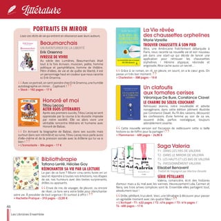 46
Les Libraires Ensemble
Littérature
La Vie rêvée
des chaussettes orphelines
Marie Vareille
TROUVER CHAUSSETTE À SON PIED
Alice, une Américaine fraîchement débarquée à
Paris, nous raconte sa nouvelle vie et son nouveau
job dans une start-up qui décide de lancer une
application pour retrouver les chaussettes
orphelines ! Héroïne atypique, névrosée et
angoissée, Alice cache aussi un secret…
Grâce à ce roman, on rit, on pleure, on sourit, on a le cœur gros. On
passe un très bon moment.
>> Charleston - 398 pages - 19 €
Bibliothérapie
Tatiana Lenté, Héloïse Goy
RÉENCHANTER SA VIE PAR LA LECTURE
Le pari de ce livre ? Réunir cinq cents livres en un
seul et répondre à toutes nos émotions, nos étapes
de vie, nos humeurs avec des textes surprenants,
drôles ou apaisants.
Envie de rire, de voyager, de pleurer, ou encore
de rêver, ce livre sera votre bible pour réenchanter
votre vie. À posséder de tout urgence ! Et surtout à offrir !
>> Hachette Pratique - 310 pages - 22,95 €
Un clafoutis
aux tomates cerises
Véronique De Bure, Constance Clavel
LE CHARME DU SOLEIL COUCHANT
Retrouvez Jeanne, notre inoubliable et adorée
nonagénaire, dans cette édition joliment illustrée
par Constance Clavel. Au fil des saisons, découvrez
les confessions d'une femme au soir de sa vie,
souvent drôle, parfois nostalgique, toujours
adorablement vivante.
Cette nouvelle version est l'occasion de redécouvrir cette si belle
histoire ou de l'offrir pour la partager !
>> Flammarion - 400 pages - 24,90 €
Saga Valeria
T1 : DANS LES PAS DE VALERIA
T2 : DANS LE MIROIR DE VALERIA
T3 : LES HAUTS ET LES BAS DE VALERIA
T4 : PASSIONNÉMENT VALERIA
Elisabet Benavent
Traduit de l’espagnol par Martine Desoille
SÉRIE PÉTILLANTE
Valeria, romancière, écrit des histoires
d'amour mais a du mal avec les siennes. Heureusement Lola, Carmen et
Nera, ses trois amies complices sont là. Ensemble elles partagent tout,
absolument tout !
Drôle, pétillant, truculent. Voici, une tétralogie à découvrir pour passer
un agréable moment avec ces quatre filles !
>> L’Archipel - T1 : 432 pages / T2 : 414 pages / T3 : 414 pages /
T4 : 400 pages - 17 €
Beaumarchais
UN AVENTURIER DE LA LIBERTÉ
Erik Orsenna
IVRESSE DE VIVRE
Au siècle des Lumières, Beaumarchais était
tout à la fois écrivain, musicien, poète, homme
politique et pamphlétaire, homme de théâtre.
Pétri d’idées, de vie et de quête de liberté, il est
un personnage haut en couleur que nous raconte
ici Erik Orsenna.
Avec ce portrait, on sent poindre chez Erik Orsenna, une humble
autobiographie en miroir… Captivant !
>> Stock - 192 pages - 17 €
Honoré et moi
Titiou Lecoq
ALTER EGOS LITTÉRAIRES
Après ses premiers succès, Titiou Lecoq se sent
oppressée par la course à la réussite imposée
par notre société. Elle va alors vivre une
véritable rencontre littéraire et humaine avec
Honoré de Balzac.
En écrivant la biographie de Balzac, dans ses succès mais
surtout dans son intimité et sa ruine, Titiou Lecoq nous parle aussi
d’elle-même et de la pression sociale avec la drôlerie qui lui va si
bien !
>> L’Iconoclaste - 304 pages - 17 €
PORTRAITS EN MIROIR
Lisez ces récits de vie qui entrent en résonance avec leurs auteurs.
 