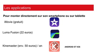 Les applications
Pour monter directement sur son smartphone ou sur tablette
iMovie (gratuit)
Luma Fusion (22 euros)
Kinema...