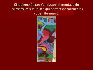 Cinquième étape: Vernissage et montage du
Tournetoiles sur un axe qui permet de tourner les
                cubes librement.
 