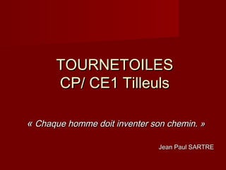TOURNETOILES
        CP/ CE1 Tilleuls

  « Chaque homme doit inventer son chemin. »

                                Jean ...
