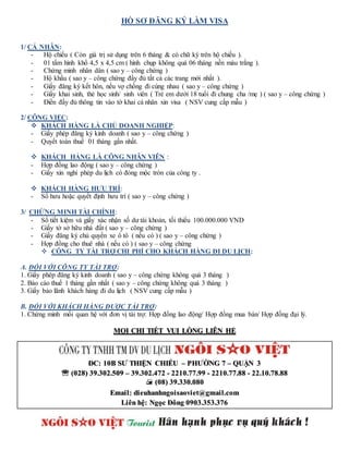HỒ SƠ ĐĂNG KÝ LÀM VISA
1/ CÁ NHÂN:
- Hộ chiếu ( Còn giá trị sử dụng trên 6 tháng & có chữ ký trên hộ chiếu ).
- 01 tấm hình khổ 4,5 x 4,5 cm ( hình chụp không quá 06 tháng nền màu trắng ).
- Chứng minh nhân dân ( sao y – công chứng )
- Hộ khẩu ( sao y – công chứng đầy đủ tất cả các trang mới nhất ).
- Giấy đăng ký kết hôn, nếu vợ chồng đi cùng nhau ( sao y – công chứng )
- Giấy khai sinh, thẻ học sinh/ sinh viên ( Trẻ em dưới 18 tuổi đi chung cha /mẹ ) ( sao y – công chứng )
- Điền đầy đủ thông tin vào tờ khai cá nhân xin visa ( NSV cung cấp mẫu )
2/ CÔNG VIỆC:
 KHÁCH HÀNG LÀ CHỦ DOANH NGHIỆP:
- Giấy phép đăng ký kinh doanh ( sao y – công chứng )
- Quyết toán thuế 01 tháng gần nhất.
 KHÁCH HẢNG LÀ CÔNG NHÂN VIÊN :
- Hợp đồng lao động ( sao y – công chứng )
- Giấy xin nghỉ phép du lịch có đóng mộc tròn của công ty .
 KHÁCH HÀNG HƯU TRÍ:
- Sổ hưu hoặc quyết định hưu trí ( sao y – công chứng )
3/ CHỨNG MINH TÀI CHÍNH:
- Sổ tiết kiệm và giấy xác nhận số dư tài khoản, tối thiểu 100.000.000 VND
- Giấy tờ sở hữu nhà đất ( sao y – công chứng )
- Giấy đăng ký chủ quyền xe ô tô ( nếu có ) ( sao y – công chứng )
- Hợp đồng cho thuê nhà ( nếu có ) ( sao y – công chứng
 CÔNG TY TÀI TRỢ CHI PHÍ CHO KHÁCH HÀNG ĐI DU LỊCH:
A. ĐỐI VỚI CÔNG TY TÀI TRỢ:
1. Giấy phép đăng ký kinh doanh ( sao y – công chứng không quá 3 tháng )
2. Báo cáo thuế 1 tháng gần nhất ( sao y – công chứng không quá 3 tháng )
3. Giấy bảo lãnh khách hàng đi du lịch ( NSV cung cấp mẫu )
B. ĐỐI VỚI KHÁCH HÀNG ĐƯỢC TÀI TRỢ:
1. Chứng minh mối quan hệ với đơn vị tài trợ: Hợp đồng lao động/ Hợp đồng mua bán/ Hợp đồng đại lý.
MỌI CHI TIẾT VUI LÒNG LIÊN HỆ
ĐC: 10B SƯ THIỆN CHIẾU – PHƯỜNG 7 – QUẬN 3
 (028) 39.302.509 – 39.302.472 - 2210.77.99 - 2210.77.88 - 22.10.78.88
 (08) 39.330.080
Email: dieuhanhngoisaoviet@gmail.com
Liên hệ: Ngọc Đông 0903.353.376
 