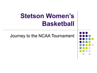 Stetson Women’s
Basketball
Journey to the NCAA Tournament
 
