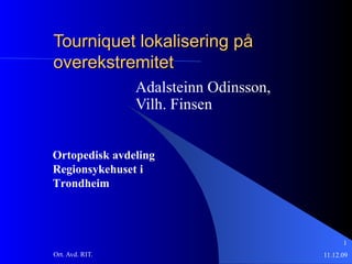 Tourniquet lokalisering på overekstremitet Adalsteinn Odinsson,  Vilh. Finsen Ortopedisk avdeling Regionsykehuset i Trondheim 