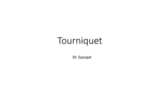 Tourniquet
Dr. Syauqat
 