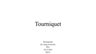 Tourniquet
Presented by
Dr. Aung Ye Ko Ko
PG1
28.12.2023
PACU
 