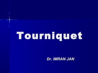 Tourniquet
Dr. IMRAN JAN
 