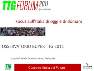 OSSERVATORIO BUYER TTG 2011 a cura di Paola Tournour-Viron, TTG Italia Focus sull’Italia di oggi e di domani 