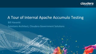 11
A Tour of Internal Apache Accumulo Testing
Bill Havanki
Solutions Architect, Cloudera Government Solutions
 