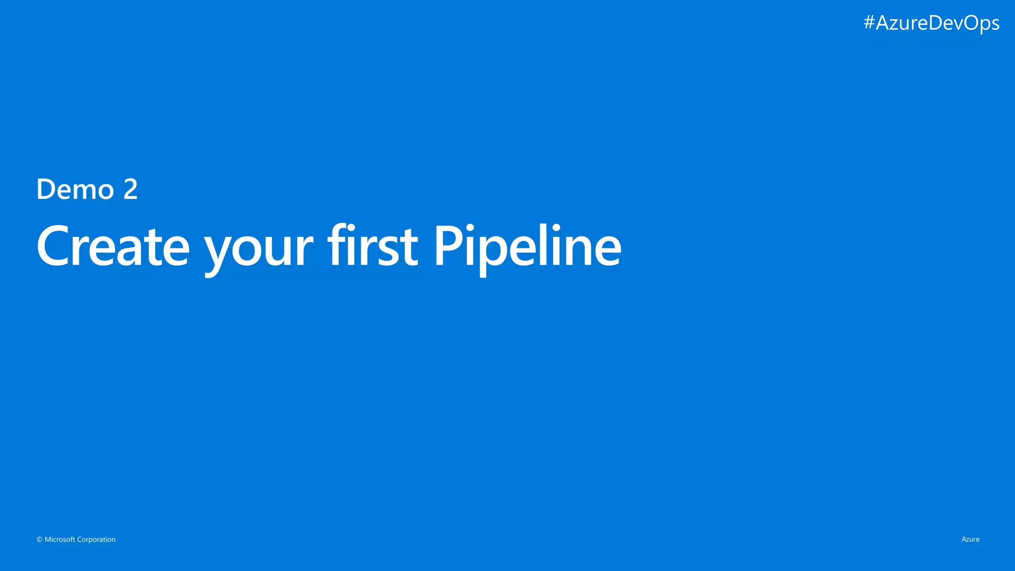 © Microsoft Corporation
Create your first Pipeline
#AzureDevOps
 