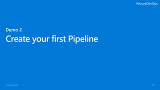 © Microsoft Corporation
Create your first Pipeline
#AzureDevOps
 